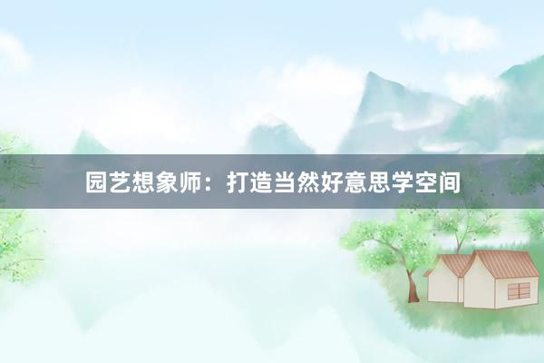 园艺想象师：打造当然好意思学空间